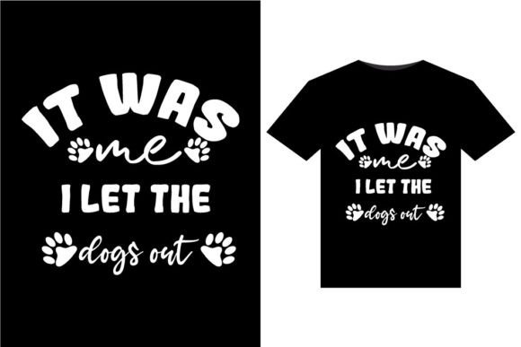 It Was Me I Let the Dogs T-Shirts Design