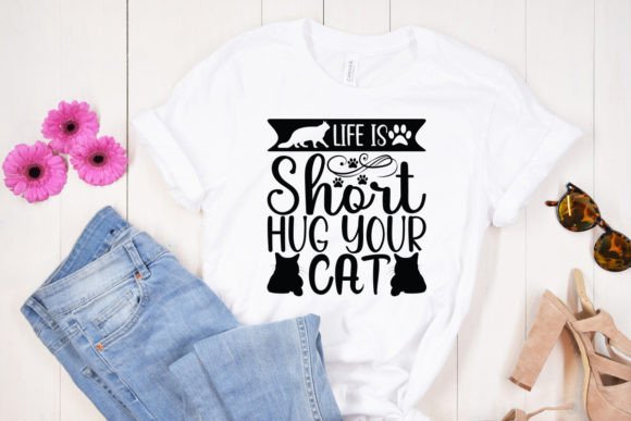 Life is Short Hug Your Cat